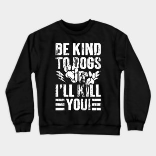 Be Kind To Dogs Or I'll Kill You -Vintage v3 Crewneck Sweatshirt